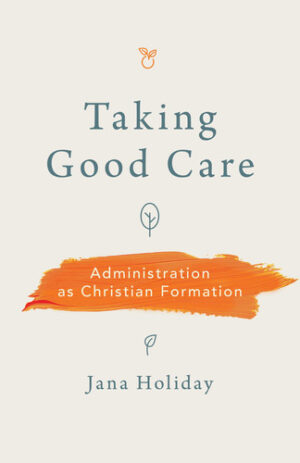 Taking Good Care Administration As Christian Formation