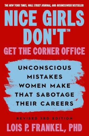 Nice Girls Don't Get the Corner Office Unconscious Mistakes Women Make That Sabotage Their Careers, Revised 3rd Edition