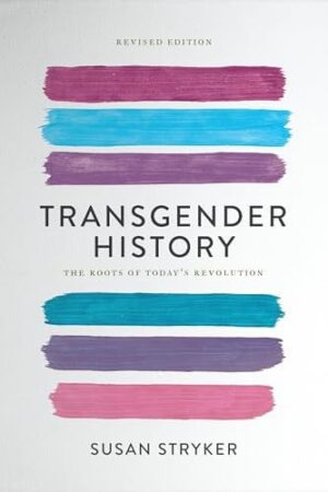 Transgender History, Third Edition A Resource for Today's Struggle--And Tomorrow's