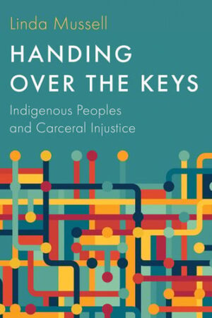 Handing Over the Keys Indigenous Peoples and Carceral Injustice