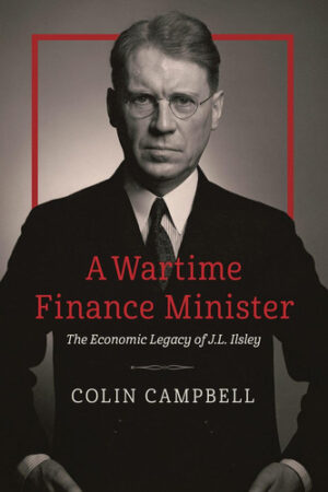 A Wartime Finance Minister The Economic Legacy of J. L. Ilsley