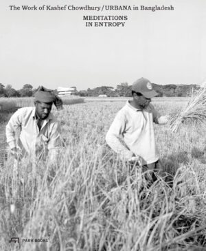 Meditations in Entropy The Work of Kashef Chowdhury / URBANA in Bangladesh