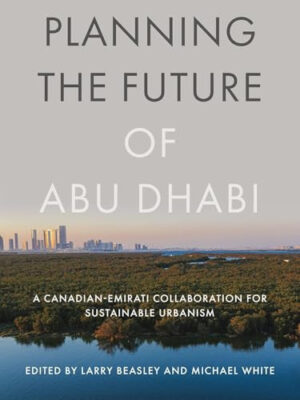 Planning the Future of Abu Dhabi A Canadian-Emirati Collaboration for Sustainable Urbanism