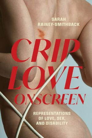Crip Love Onscreen Representations of Love, Sex, and Disability
