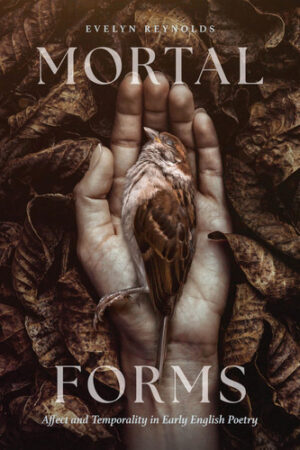 Mortal Forms Affect and Temporality in Early English Poetry