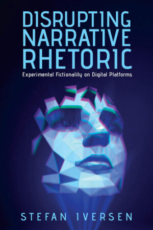 Disrupting Narrative Rhetoric Experimental Fictionality on Digital Platforms