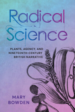Radical Science Plants, Agency, and Nineteenth-Century British Narrative