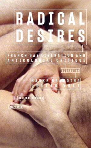 Radical Desires French Gay Liberation and Anticolonial Critique