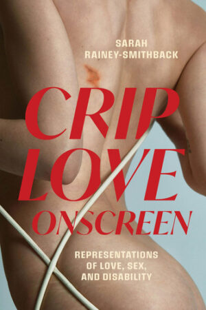 Crip Love Onscreen Representations of Love, Sex, and Disability