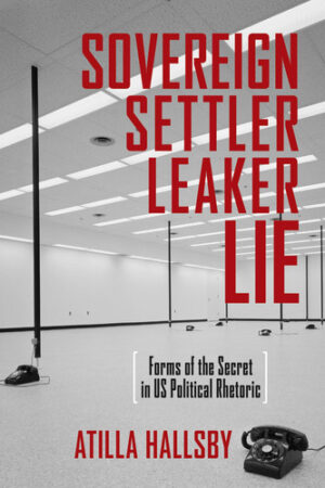 Sovereign, Settler, Leaker, Lie Forms of the Secret in Us Political Rhetoric
