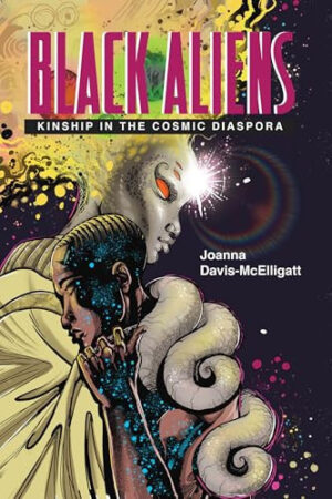 Black Aliens: Kinship in the Cosmic Diaspora (New Suns: Race, Gender, and Sexuality in the Speculative)