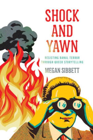 Shock and Yawn Resisting Banal Terror Through Queer Storytelling