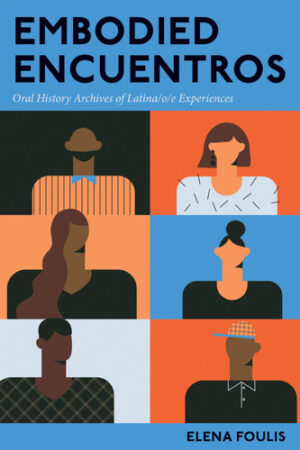 Embodied Encuentros Oral History Archives of Latina/o/e Experiences