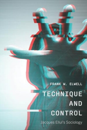 Technique and Control Jacques Ellul's Sociology