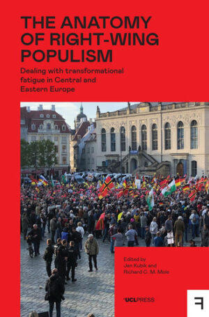 The Anatomy of Right-Wing Populism Dealing with Transformational Fatigue in Central and Eastern Europe