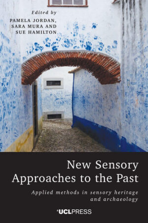 New Sensory Approaches to the Past Applied Methods in Sensory Heritage and Archaeology