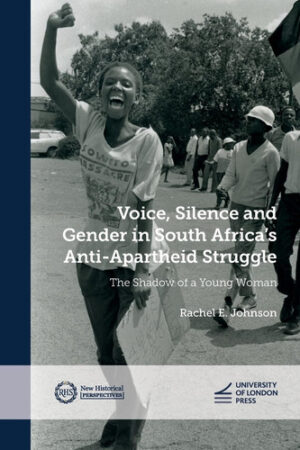 Voice, Silence and Gender in South Africa's Anti-Apartheid Struggle The Shadow of a Young Woman