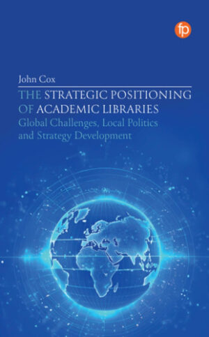 The Strategic Positioning of Academic Libraries Global Challenges, Local Politics and Strategy Development