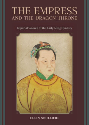 The Empress and the Dragon Throne Imperial Women of the Early Ming Dynasty