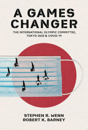 A Games Changer The International Olympic Committee, Tokyo 2020, and COVID-19