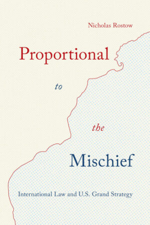Proportional to the Mischief: International Law and U.S. Grand Strategy
