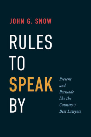 Rules to Speak By: Present and Persuade like the Country's Best Lawyers
