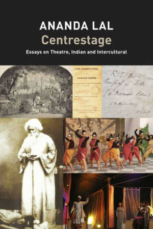 Centrestage Essays on Theatre, Indian and Intercultural