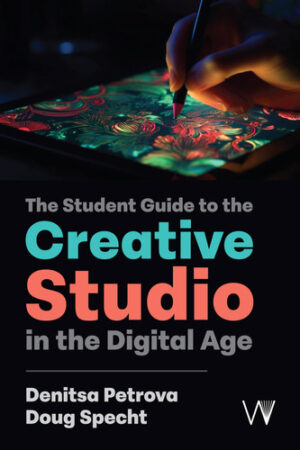 The Student Guide to the Creative Studio in the Digital Age