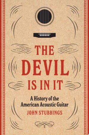 The Devil Is in It A History of the American Acoustic Guitar