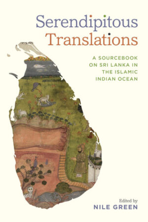 Serendipitous Translations A Sourcebook on Sri Lanka in the Islamic Indian Ocean