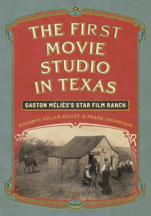 The First Movie Studio in Texas Gaston Méliès's Star Film Ranch