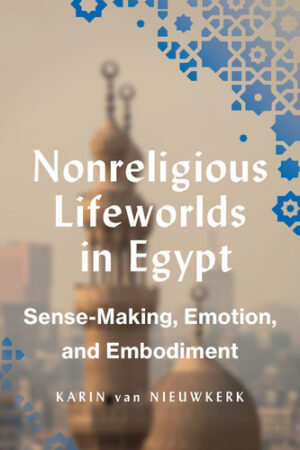 Nonreligious Lifeworlds in Egypt: Sense-Making, Emotion, and Embodiment