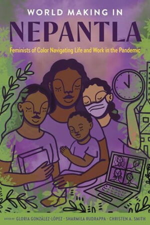 World Making in Nepantla Feminists of Color Navigating Life and Work in the Pandemic