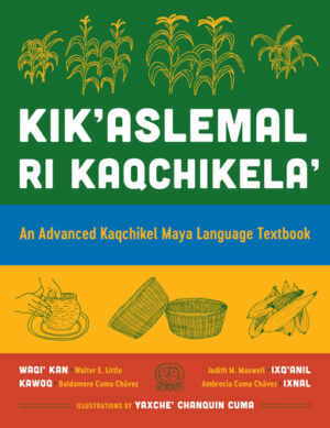 Kik'aslemal Ri Kaqchikela' An Advanced Kaqchikel Maya Language Textbook