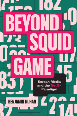 Beyond Squid Game Korean Media and the Netflix Paradigm