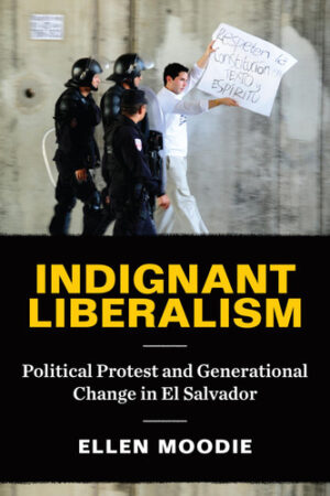 Indignant Liberalism Political Protest and Generational Change in El Salvador