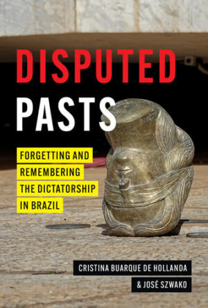 Disputed Pasts Forgetting and Remembering the Dictatorship in Brazil