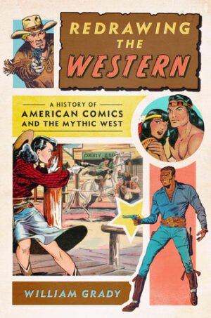 Redrawing the Western A History of American Comics and the Mythic West