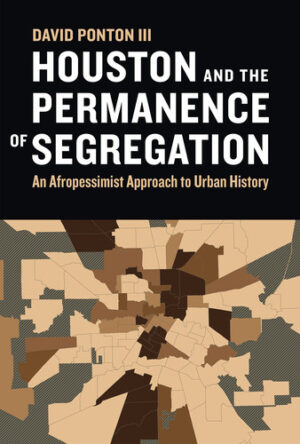 Houston and the Permanence of Segregation - An Afropessimist Approach to Urban History