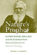 Nature's Prophet Alfred Russel Wallace and His Evolution from Natural Selection to Natural Theology
