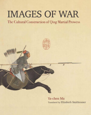 Images of War The Cultural Construction of Qing Martial Prowess