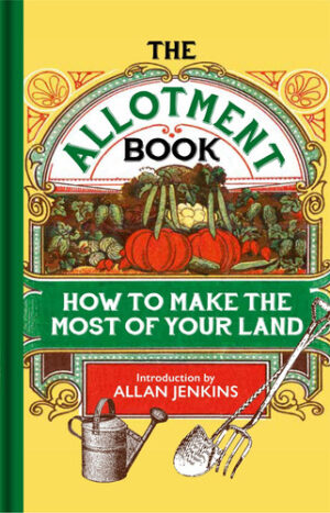 The Allotment Book How to Make the Most of Your Land