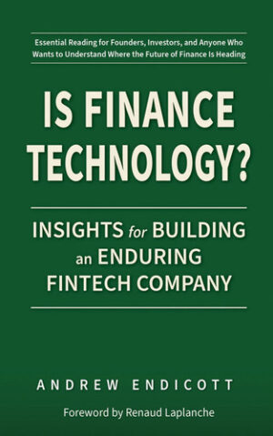 Is Finance Technology? - Insights for Building an Enduring Fintech Company