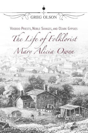 Voodoo Priests, Noble Savages, and Ozark Gypsies The Life of Folklorist Mary Alicia Owen