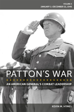 Patton's War: An American General's Combat Leadership Volume 3: January 1-December 21, 1945 (Volume 3)
