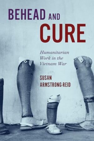 Behead and Cure Humanitarian Work in the Vietnam War