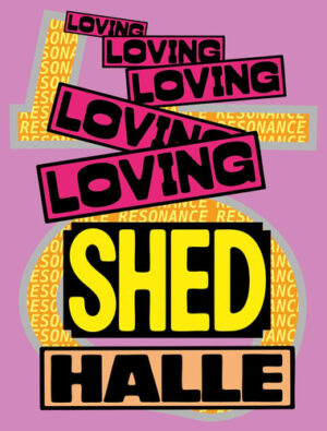 Loving Shedhalle – Resonance: 40 Years of Shedhalle Zurich