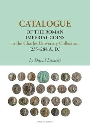 Catalogue of the Roman Imperial Coins in the Charles University Collection (235–284 A.D.)