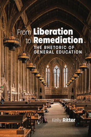 From Liberation to Remediation The Rhetoric of General Education