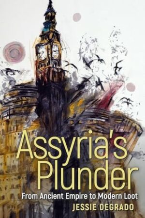 Assyria’s Plunder: From Ancient Empire to Modern Loot